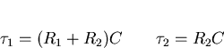 \begin{displaymath}
\tau_1=(R_1+R_2)C\qquad \tau_2 =R_2C\end{displaymath}