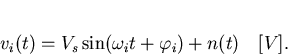 \begin{displaymath}
v_i(t)=V_s\sin(\omega_it+\varphi_i)+n(t)\quad [V].\end{displaymath}