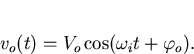 \begin{displaymath}
v_o(t)=V_o\cos(\omega_it+\varphi_o).\end{displaymath}