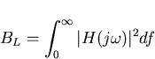 \begin{displaymath}
B_L=\int_0^{\infty}\vert H(j\omega)\vert^2df\end{displaymath}