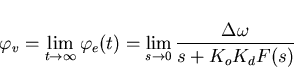 \begin{displaymath}
\varphi_v=\lim_{t\to\infty}\varphi_e(t)=\lim_{s\to0}\frac{\Delta\omega}{s+K_oK_dF(s)}\end{displaymath}