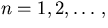 $n=1,2,\ldots,$