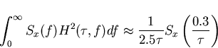 \begin{displaymath}
\int_{0}^{\infty}S_x(f)H^2(\tau,f)df\approx\frac{1}{2.5\tau}S_x\left(\frac{0.3}{\tau}\right)\end{displaymath}