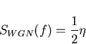 \begin{displaymath}
S_{WGN}(f)=\frac{1}{2}\eta\end{displaymath}