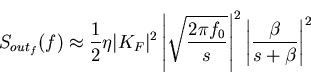 \begin{displaymath}
S_{out_{f}}(f)\approx \frac{1}{2}\eta \vert K_F\vert^2
\left...
 ...}{s}}\right\vert^2 \left\vert\frac{\beta}{s+\beta}\right\vert^2\end{displaymath}