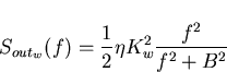 \begin{displaymath}
S_{out_{w}}(f)=\frac{1}{2}\eta K_w^2\frac{f^2}{f^2 + B^2} \end{displaymath}