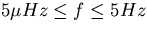 $5\mu Hz\leq f\leq 5Hz$