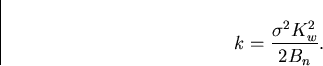 \begin{displaymath}
k=\frac{\sigma^2K_w^2}{2B_n}.\end{displaymath}