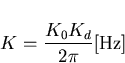 \begin{displaymath}
K=\frac{K_0 K_d}{2 \pi}\mathrm{[Hz]}\end{displaymath}