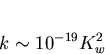 \begin{displaymath}
k\sim 10^{-19}K_w^2\end{displaymath}