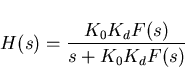 \begin{displaymath}
H(s)=\frac{K_0 K_d F(s)}{s+K_0 K_d F(s)}\end{displaymath}