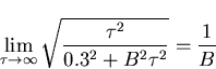 \begin{displaymath}
\lim_{\tau\to\infty}\sqrt{\frac{\tau^2}{0.3^2+B^2\tau^2}}=\frac{1}{B}\end{displaymath}