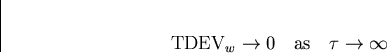 \begin{displaymath}
\mathrm{TDEV}_w\to 0 \quad \mathrm{as} \quad \tau\to\infty\end{displaymath}