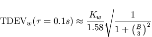 \begin{displaymath}
\mathrm{TDEV}_w(\tau=0.1s)\approx\frac{K_w}{1.58}\sqrt{\frac{1}{1+\left(\frac{B}{3}\right)^2}}\end{displaymath}