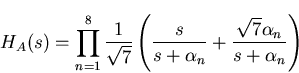 \begin{displaymath}
H_A(s)=\prod_{n=1}^8{\frac{1}{\sqrt{7}}\left(\frac{s}{s+\alpha_ n}+\frac{\sqrt{7}\alpha_n}{s+\alpha_ n}\right)}\end{displaymath}