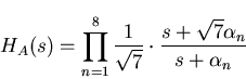 \begin{displaymath}
H_A(s)=\prod_{n=1}^8{\frac{1}{\sqrt{7}}\cdot\frac{s+\sqrt{7}\alpha_n}{s+\alpha_ n}}\end{displaymath}