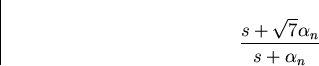 \begin{displaymath}
\frac{s+\sqrt{7}\alpha_n}{s+\alpha_ n}\end{displaymath}