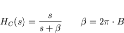 \begin{displaymath}
H_C(s)=\frac{s}{s+\beta} \qquad \beta = 2 \pi \cdot B\end{displaymath}