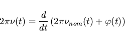 \begin{displaymath}
2\pi\nu(t)=\frac{d}{dt}\left(2 \pi \nu_{nom}(t)+\varphi(t)\right)\end{displaymath}