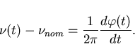 \begin{displaymath}
\nu(t)-\nu_{nom}=\frac{1}{2\pi}\frac{d\varphi(t)}{dt}.\end{displaymath}