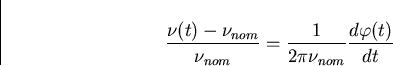 \begin{displaymath}
\frac{\nu(t)-\nu_{nom}}{\nu_{nom}}=\frac{1}{2\pi\nu_{nom}}\frac{d\varphi(t)}{dt}\end{displaymath}