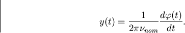 \begin{displaymath}
y(t)=\frac{1}{2\pi\nu_{nom}}\frac{d\varphi(t)}{dt}.\end{displaymath}