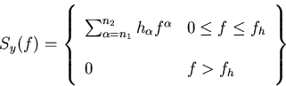 \begin{displaymath}
S_{y}(f)=\left \{ \begin{array}
{ll}
\sum_{\alpha=n_{1}}^{n_...
 ...lpha}& 0\leq f \leq f_{h}\ 0&f\gt f_{h}\ \end{array} \right\}\end{displaymath}