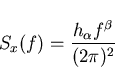 \begin{displaymath}
S_x(f)=\frac{h_{\alpha}f^{\beta}}{(2\pi)^2}\end{displaymath}