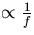 $\propto \frac{1}{f}$