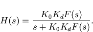 \begin{displaymath}
H(s)=\frac{K_0 K_d F(s)}{s+K_0 K_d F(s)}.\end{displaymath}